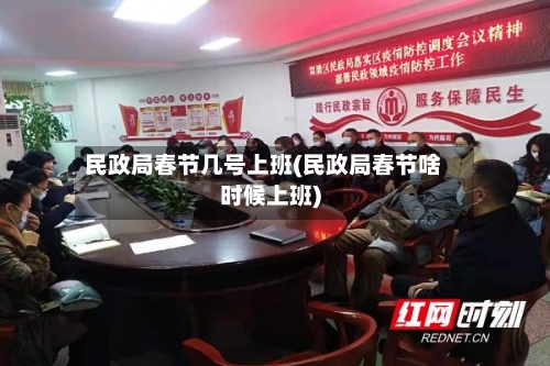 民政局春节几号上班(民政局春节啥时候上班)