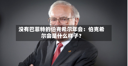 没有巴菲特的伯克希尔年会:伯克希尔会是什么样子?-第2张图片