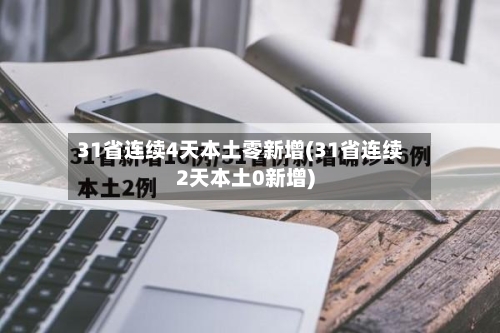 31省连续4天本土零新增(31省连续2天本土0新增)-第2张图片