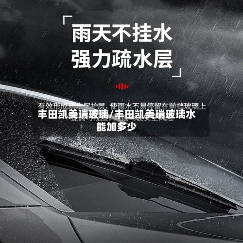 丰田凯美瑞玻璃/丰田凯美瑞玻璃水能加多少