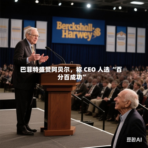 巴菲特盛赞阿贝尔，称 CEO 人选 “百分百成功	”-第2张图片