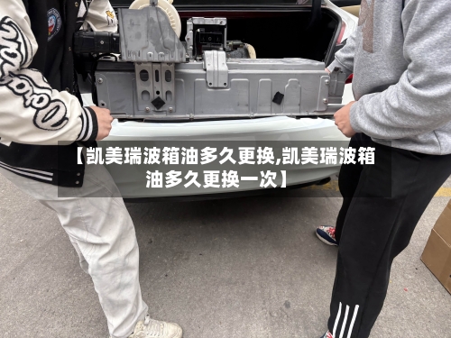 【凯美瑞波箱油多久更换,凯美瑞波箱油多久更换一次】