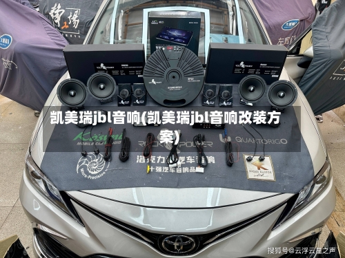 凯美瑞jbl音响(凯美瑞jbl音响改装方案)