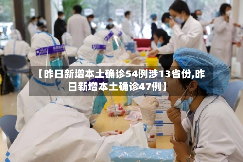【昨日新增本土确诊54例涉13省份,昨日新增本土确诊47例】