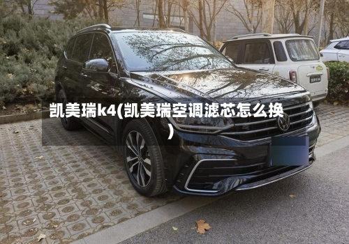 凯美瑞k4(凯美瑞空调滤芯怎么换)