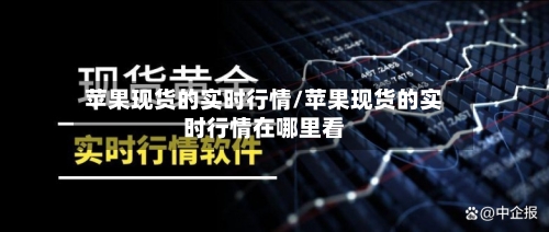 苹果现货的实时行情/苹果现货的实时行情在哪里看-第2张图片