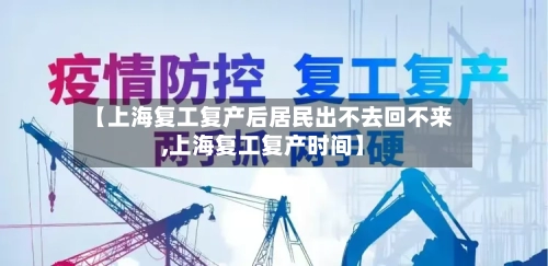 【上海复工复产后居民出不去回不来,上海复工复产时间】-第2张图片