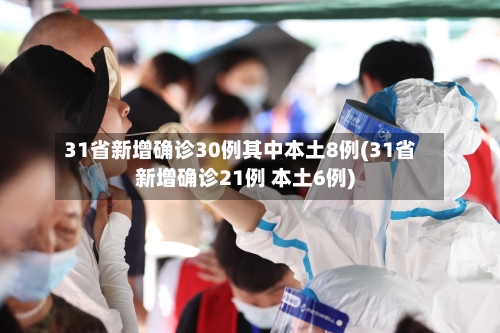 31省新增确诊30例其中本土8例(31省新增确诊21例 本土6例)