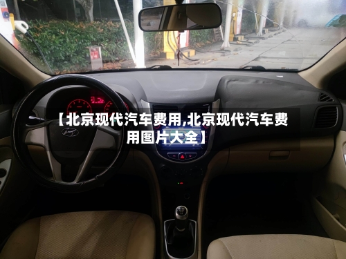 【北京现代汽车费用,北京现代汽车费用图片大全】