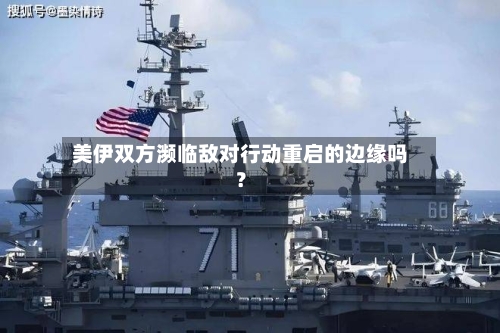 美伊双方濒临敌对行动重启的边缘吗？-第3张图片