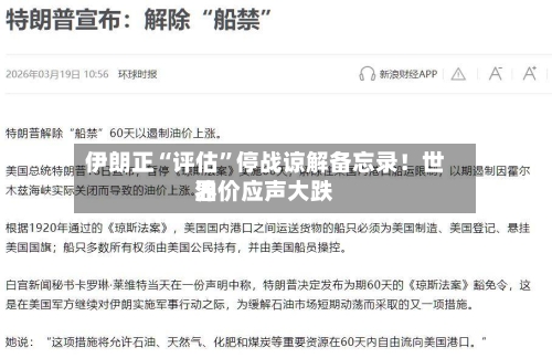 伊朗正“评估”停战谅解备忘录！世界油价应声大跌-第2张图片