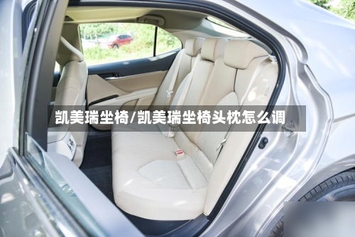 凯美瑞坐椅/凯美瑞坐椅头枕怎么调