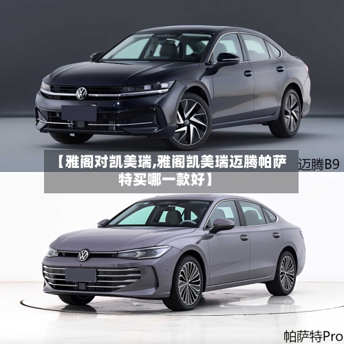 【雅阁对凯美瑞,雅阁凯美瑞迈腾帕萨特买哪一款好】