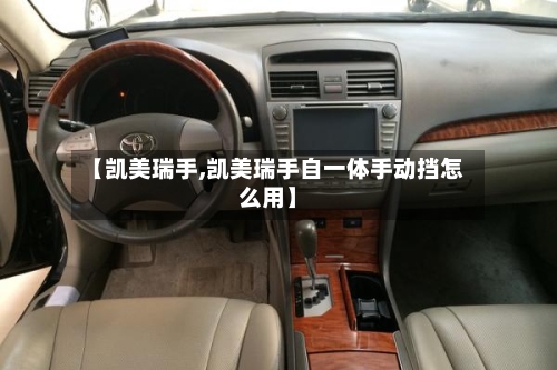 【凯美瑞手,凯美瑞手自一体手动挡怎么用】