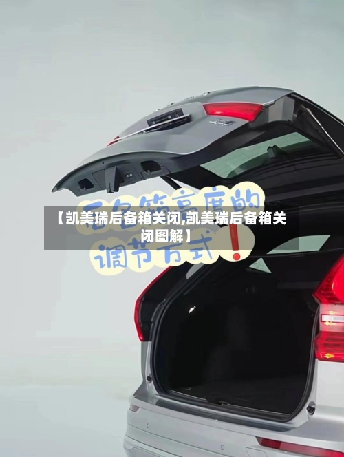【凯美瑞后备箱关闭,凯美瑞后备箱关闭图解】