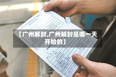 【广州解封,广州解封是哪一天开始的】
