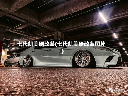 七代凯美瑞改装(七代凯美瑞改装图片)