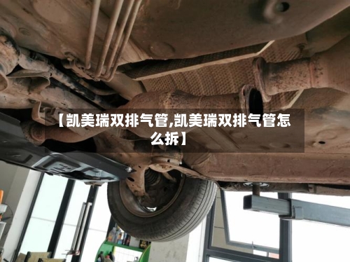 【凯美瑞双排气管,凯美瑞双排气管怎么拆】