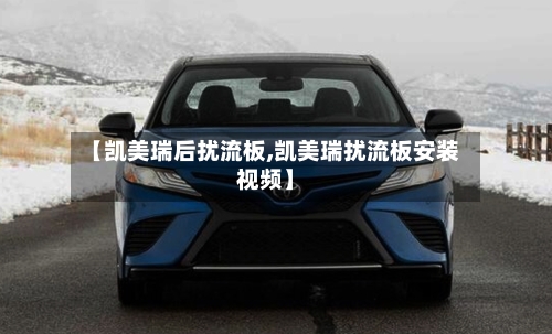 【凯美瑞后扰流板,凯美瑞扰流板安装视频】