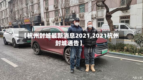 【杭州封城最新消息2021,2021杭州封城通告】