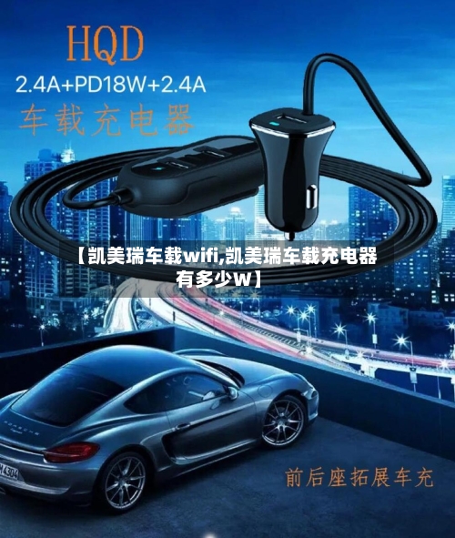 【凯美瑞车载wifi,凯美瑞车载充电器有多少W】