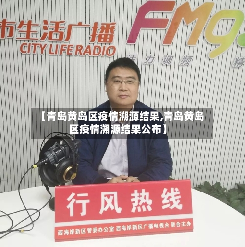 【青岛黄岛区疫情溯源结果,青岛黄岛区疫情溯源结果公布】
