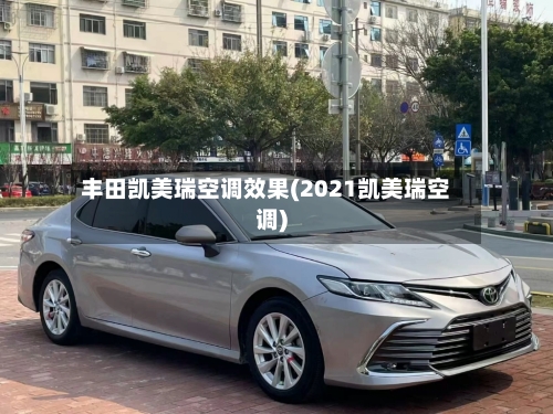丰田凯美瑞空调效果(2021凯美瑞空调)