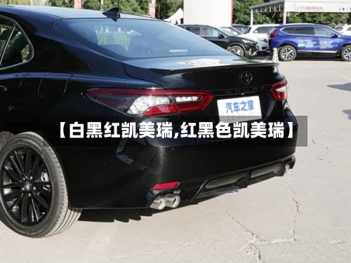 【白黑红凯美瑞,红黑色凯美瑞】