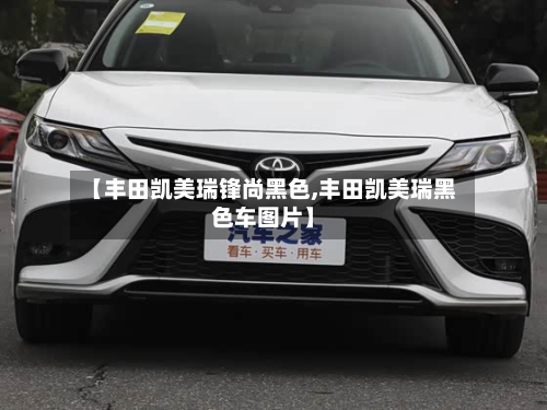 【丰田凯美瑞锋尚黑色,丰田凯美瑞黑色车图片】