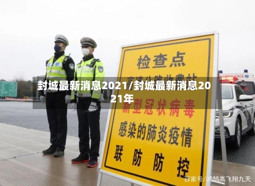 封城最新消息2021/封城最新消息2021年
