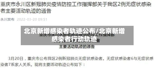 北京新增感染者轨迹公布/北京新增感染者行动轨迹