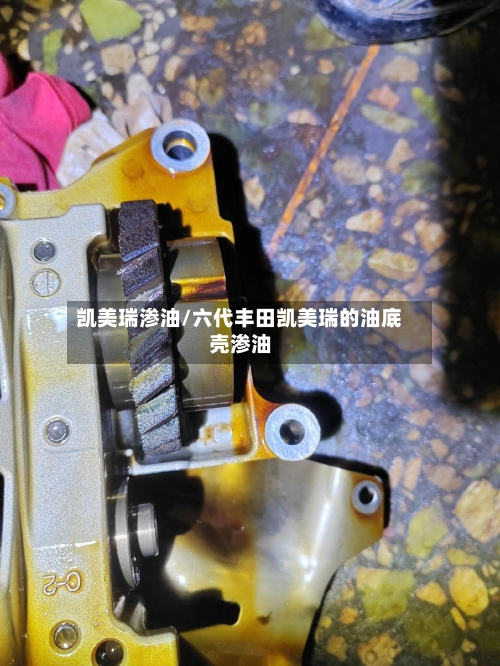 凯美瑞渗油/六代丰田凯美瑞的油底壳渗油