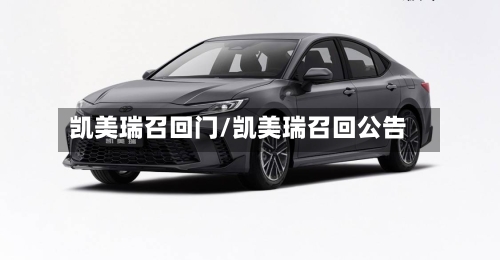 凯美瑞召回门/凯美瑞召回公告