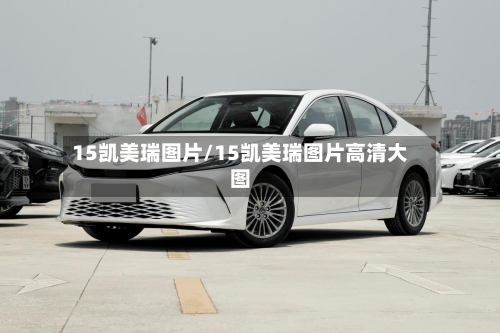 15凯美瑞图片/15凯美瑞图片高清大图