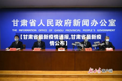 【甘肃省最新疫情通报,甘肃省最新疫情公布】