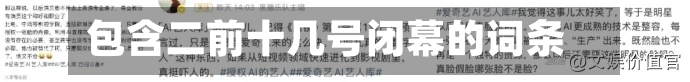 包含二前十几号闭幕的词条