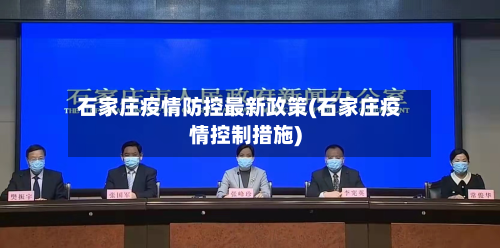 石家庄疫情防控最新政策(石家庄疫情控制措施)