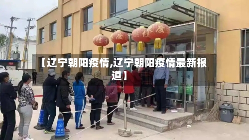 【辽宁朝阳疫情,辽宁朝阳疫情最新报道】