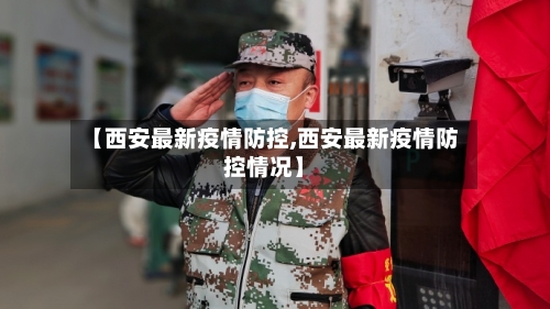 【西安最新疫情防控,西安最新疫情防控情况】