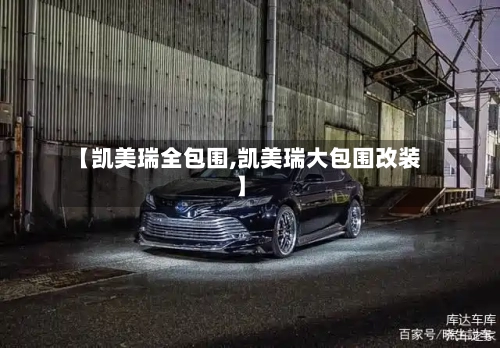 【凯美瑞全包围,凯美瑞大包围改装】