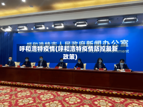 呼和浩特疫情(呼和浩特疫情防控最新政策)