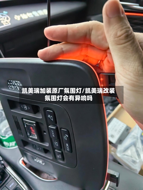 凯美瑞加装原厂氛围灯/凯美瑞改装氛围灯会有异响吗