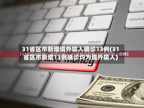 31省区市新增境外输入确诊13例(31省区市新增13例确诊均为境外输入)