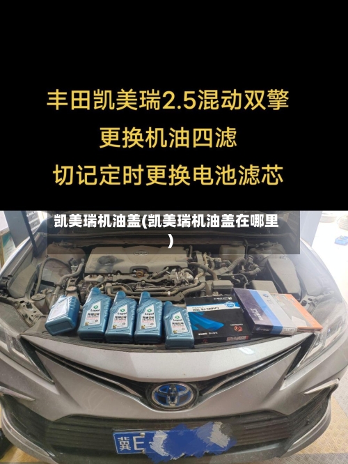 凯美瑞机油盖(凯美瑞机油盖在哪里)