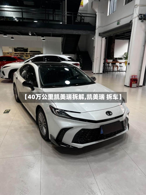 【40万公里凯美瑞拆解,凯美瑞 拆车】
