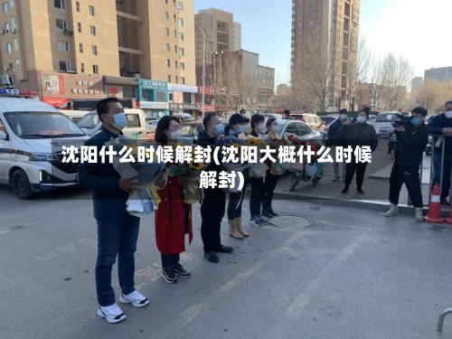 沈阳什么时候解封(沈阳大概什么时候解封)
