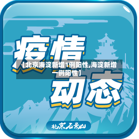 【北京海淀新增1例阳性,海淀新增一例阳性】