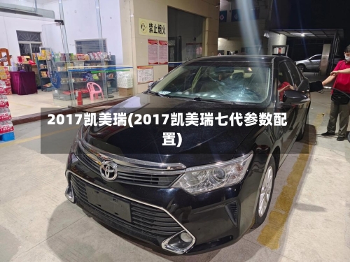 2017凯美瑞(2017凯美瑞七代参数配置)