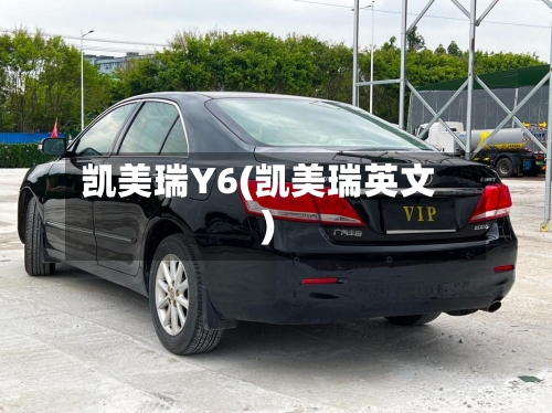 凯美瑞Y6(凯美瑞英文)
