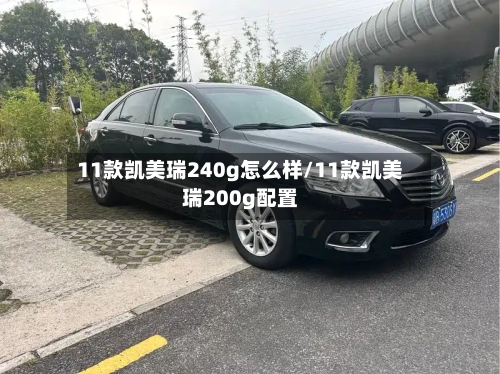 11款凯美瑞240g怎么样/11款凯美瑞200g配置